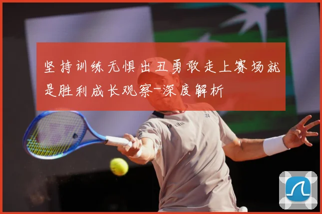 坚持训练无惧出丑勇敢走上赛场就是胜利成长观察-深度解析
