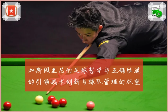加斯佩里尼的足球哲学与正确轨道的引领战术创新与球队管理的双重数据研判-深度解析