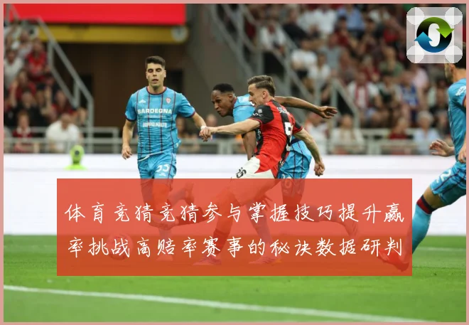 体育竞猜竞猜参与掌握技巧提升赢率挑战高赔率赛事的秘诀数据研判-深度解析
